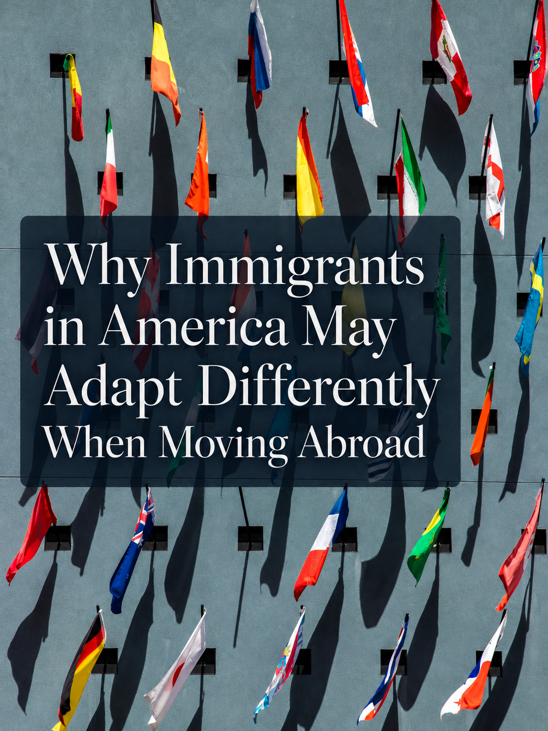 Why Immigrants in America May Adapt Differently When Moving Abroad
