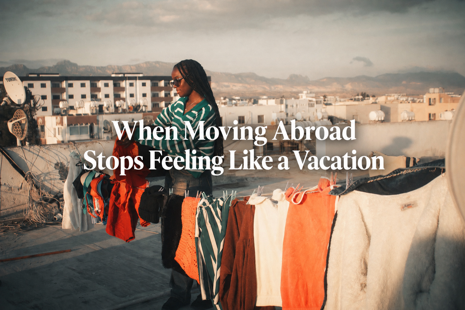 When Moving Abroad Stops Feeling Like a Vacation: How to Build a Life Abroad