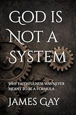 Book titled 'God Is Not a System' by James Gay. Faith was never meant to function as a formula.
