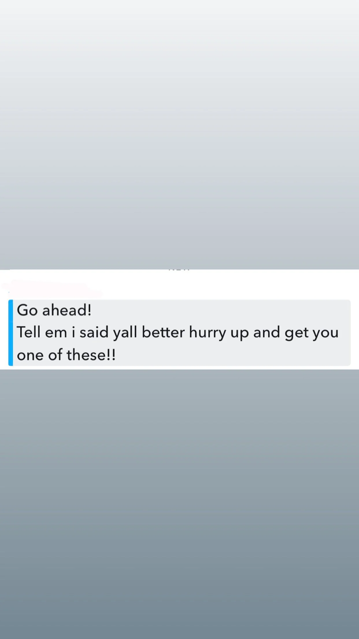 Text message saying: 'Go ahead! Tell em i said yall better hurry up and get you one of these!!'