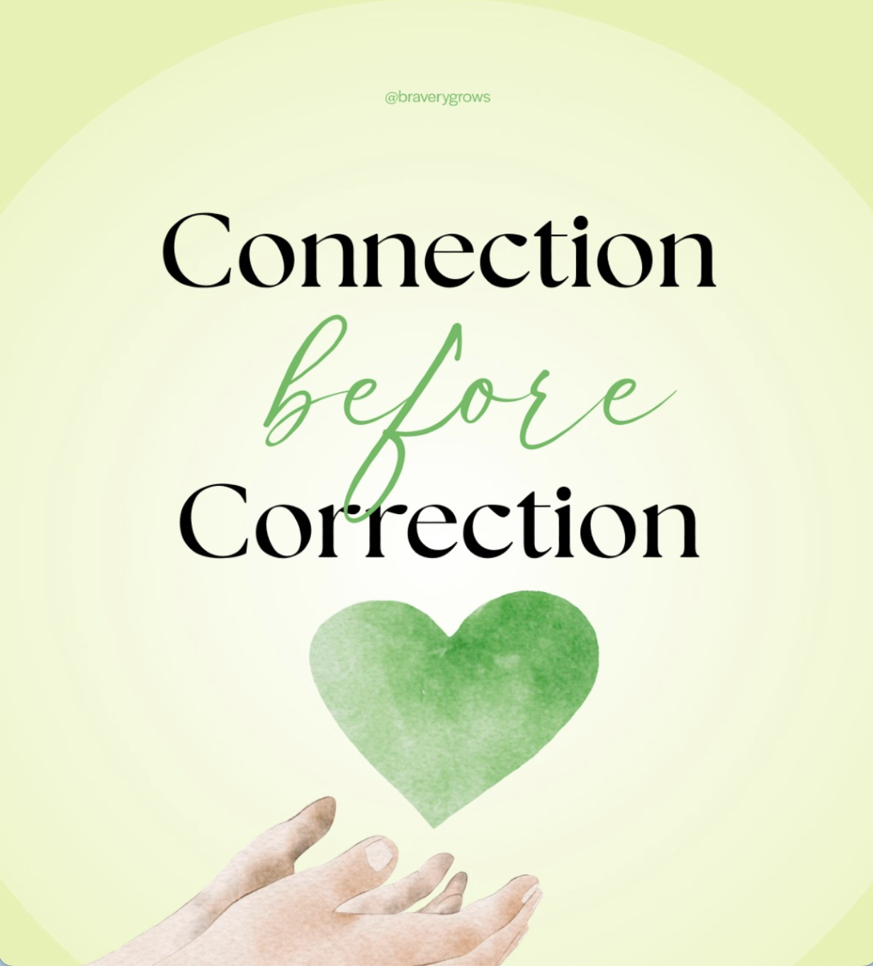 A light green background. It says "Connection before correction" with a drawing of a hand holding a light green heart beneath it. It is a snapshot from the Bravery Grow instagram account.