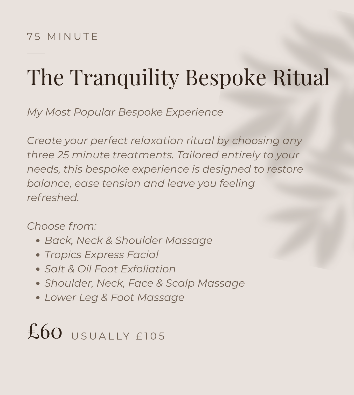 A minimalist spa menu with beige background and shadowed leaf. Text offers a 75-minute relaxation ritual called 'The Tranquility Bespoke Ritual' with custom treatments, including massage and facial options, priced at 60 pounds, usually 105 pounds.