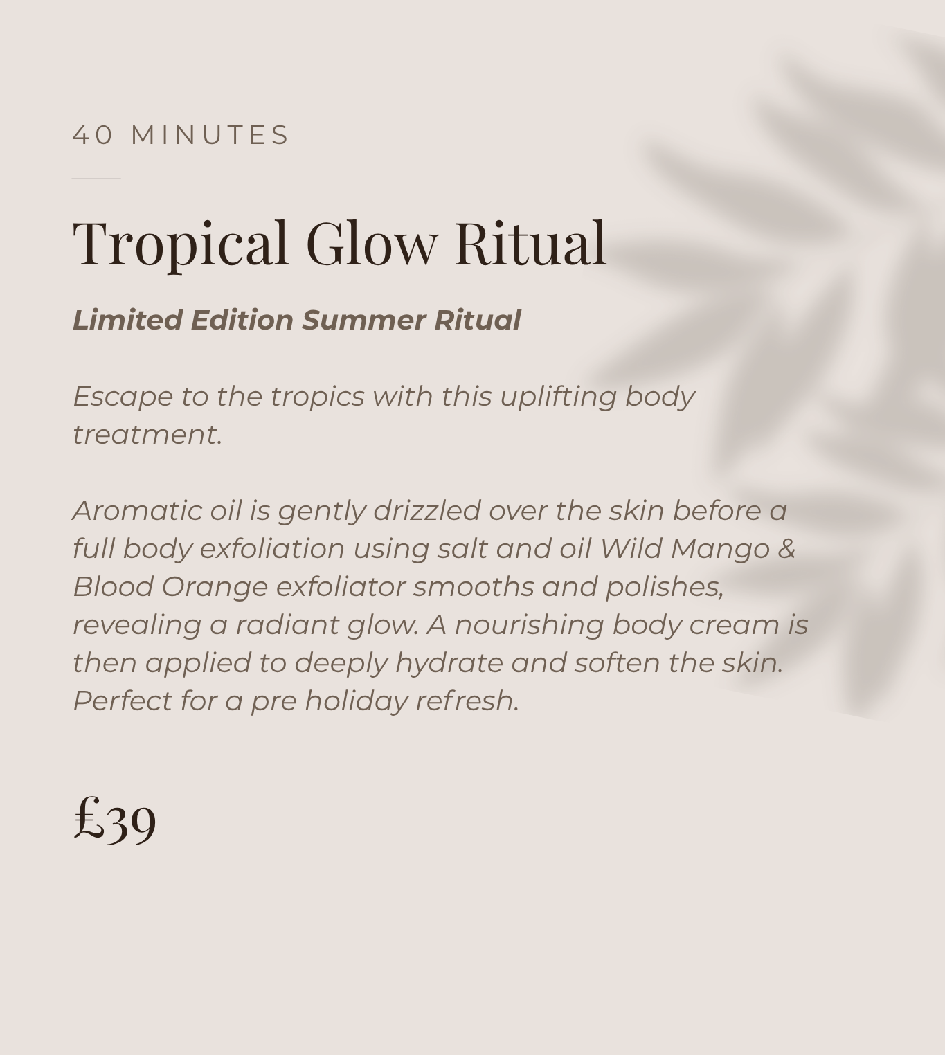 A beige promotional flyer for a tropical glow ritual spa treatment, featuring a faint shadow of a leaf in the background, describing the treatment process and price (£39).