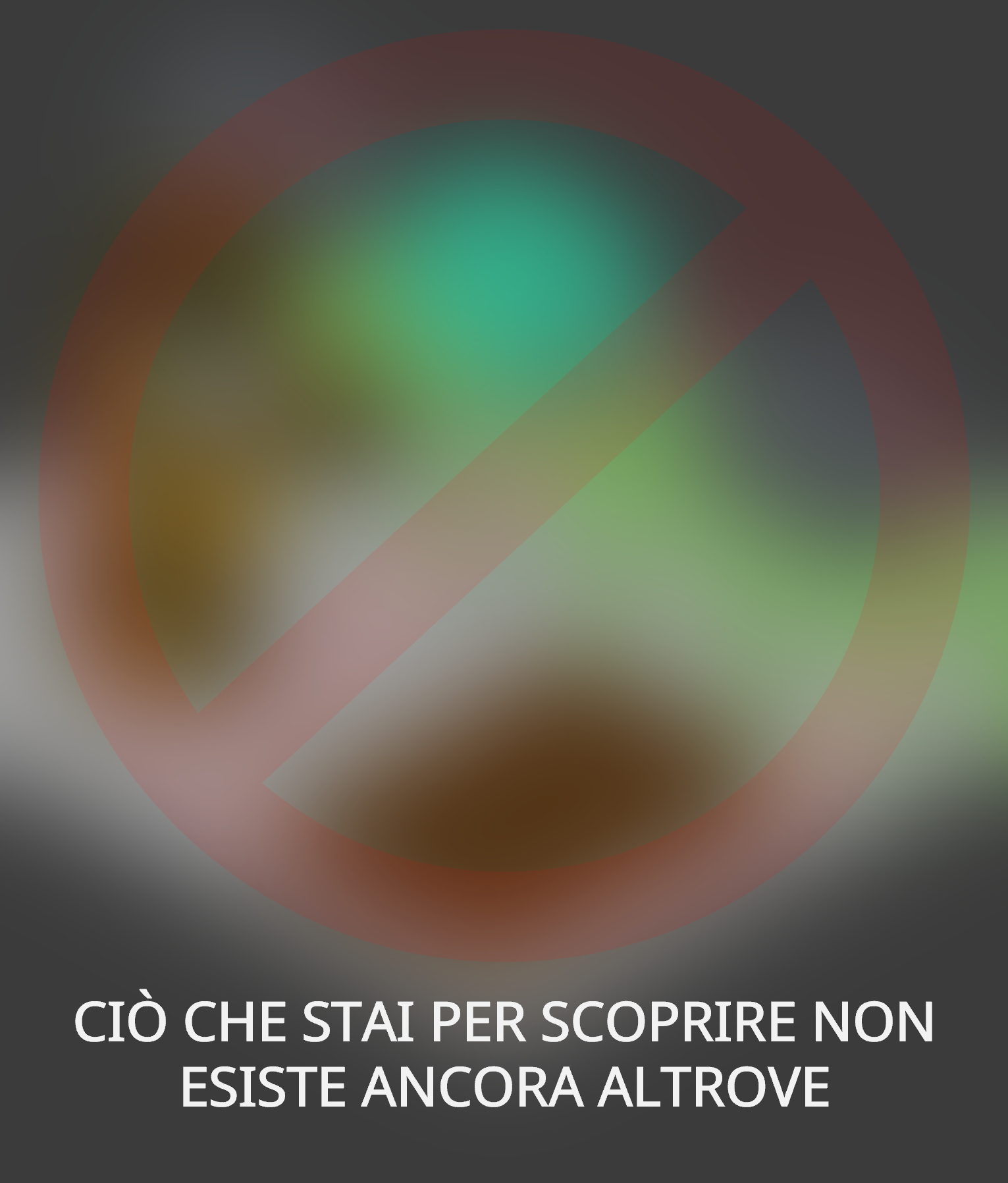 Immagine sfocata con un simbolo di divieto rosso sovrapposto e una scritta in italiano che dice 'Ciò che stai per scoprire non esiste ancora al trova'.