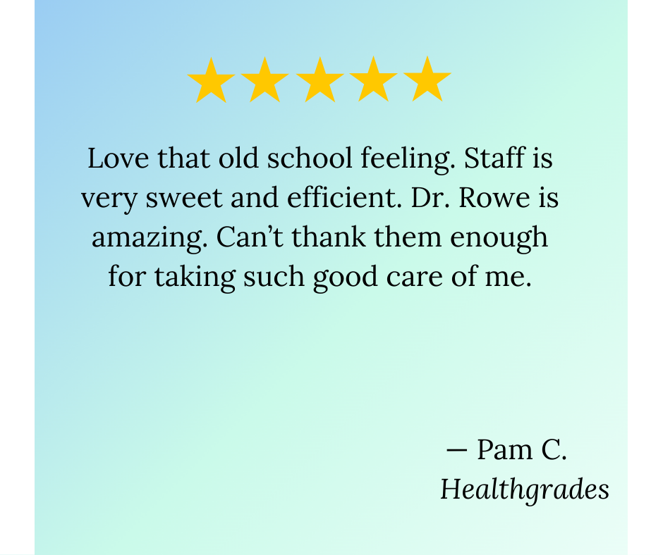 Five gold stars on a light blue and green gradient background with a five-star review saying, 'Love that old school feeling. Staff is very sweet and efficient. Dr. Rowe is amazing. Can't thank them enough for taking such good care of me.' Signed by P