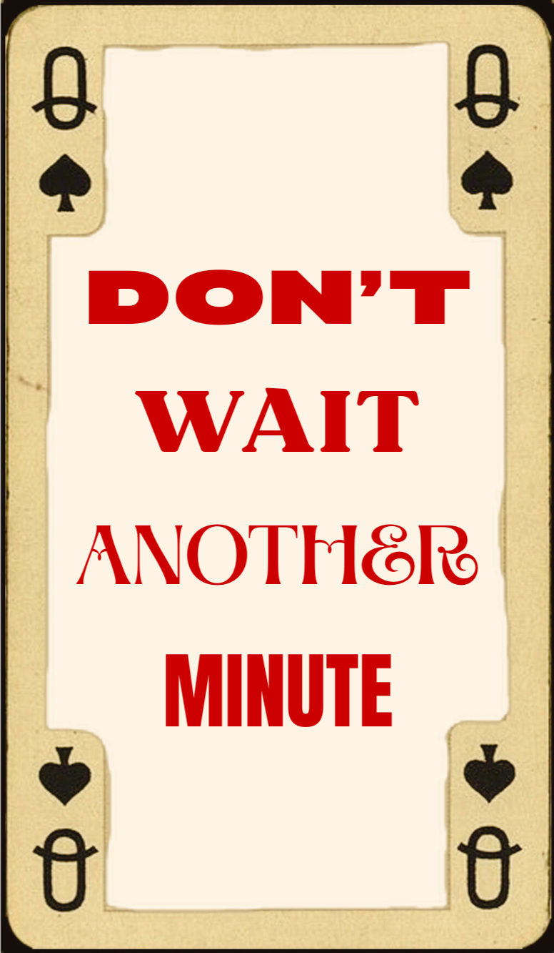 A playing card with a beige border and black spade and heart symbols. The card features the message "DON’T WAIT ANOTHER MINUTE" in large red letters.