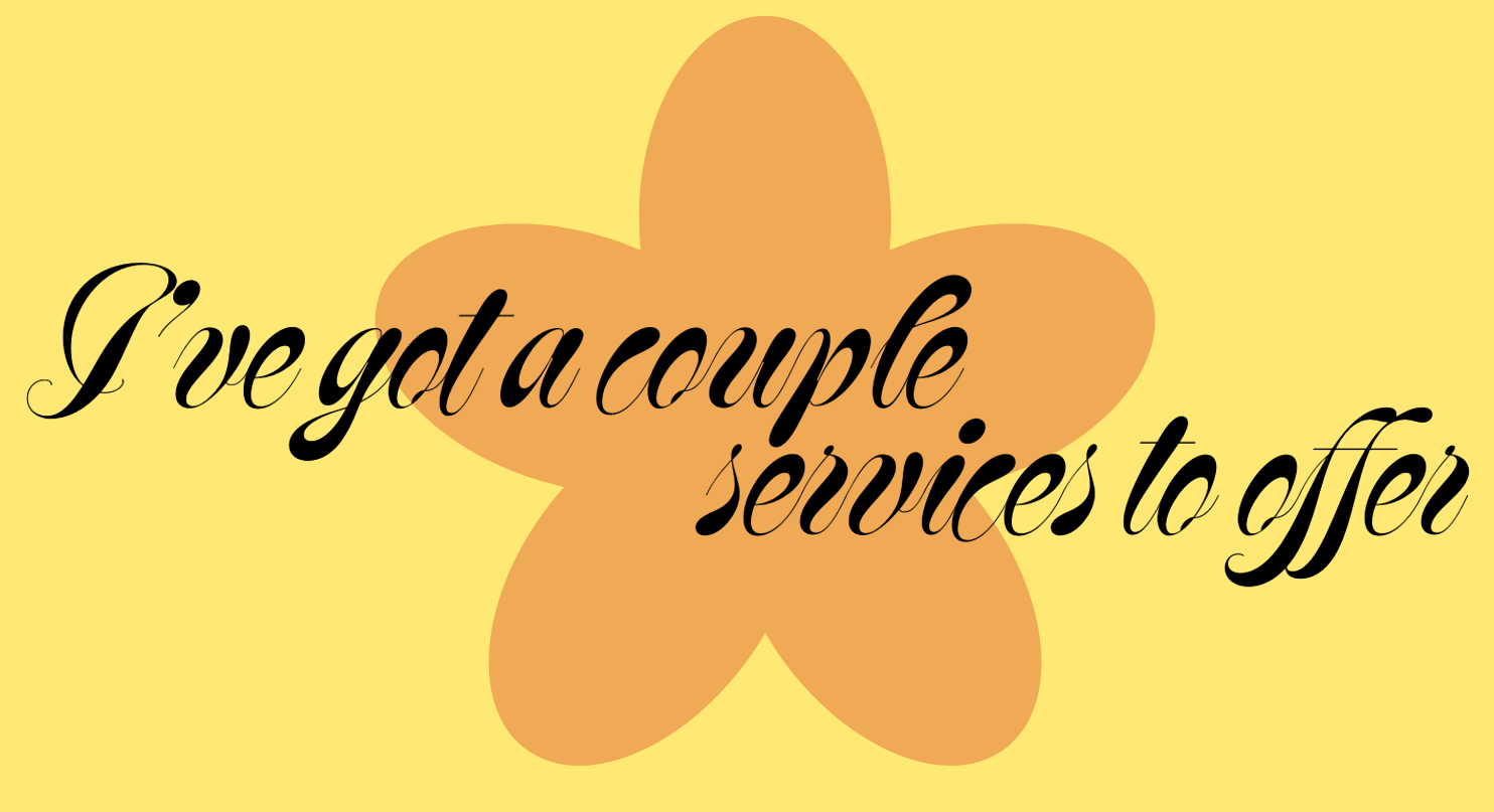 A flower-shaped graphic with beige petals on a yellow background, overlaid with black cursive text that reads 'I've got a couple services to offer.'