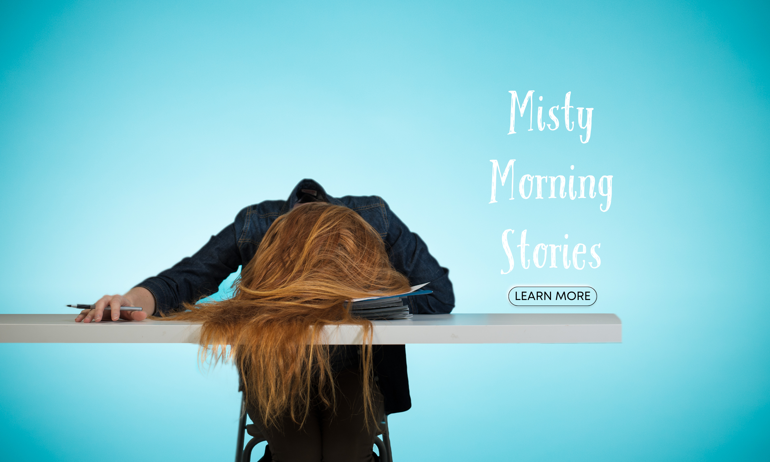 Person with long red hair resting face down on a table with a pen and papers, set against a light blue background with text saying 'Misty Morning Stories' and a "Learn More" button.