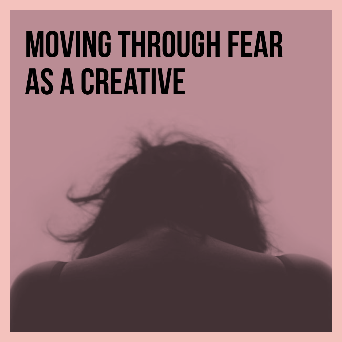 Moving Through Fear as a Creative