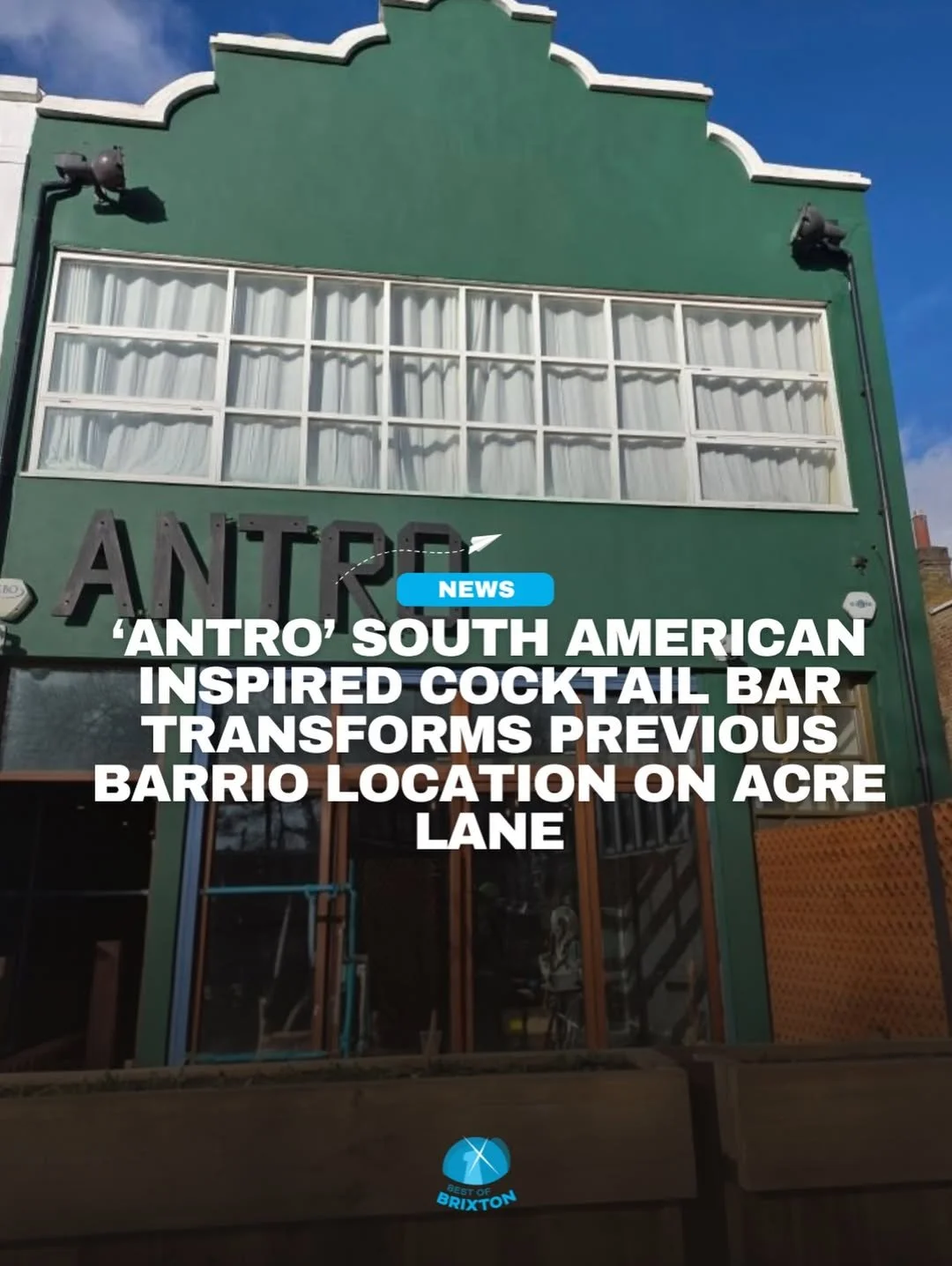 A green building with large windows and white curtains, with the word 'ANTRO' partially visible on the front. Overlaid text reads: News - 'ANTRO' South American inspired cocktail bar transforms previous Barrio location on Acre Lane.