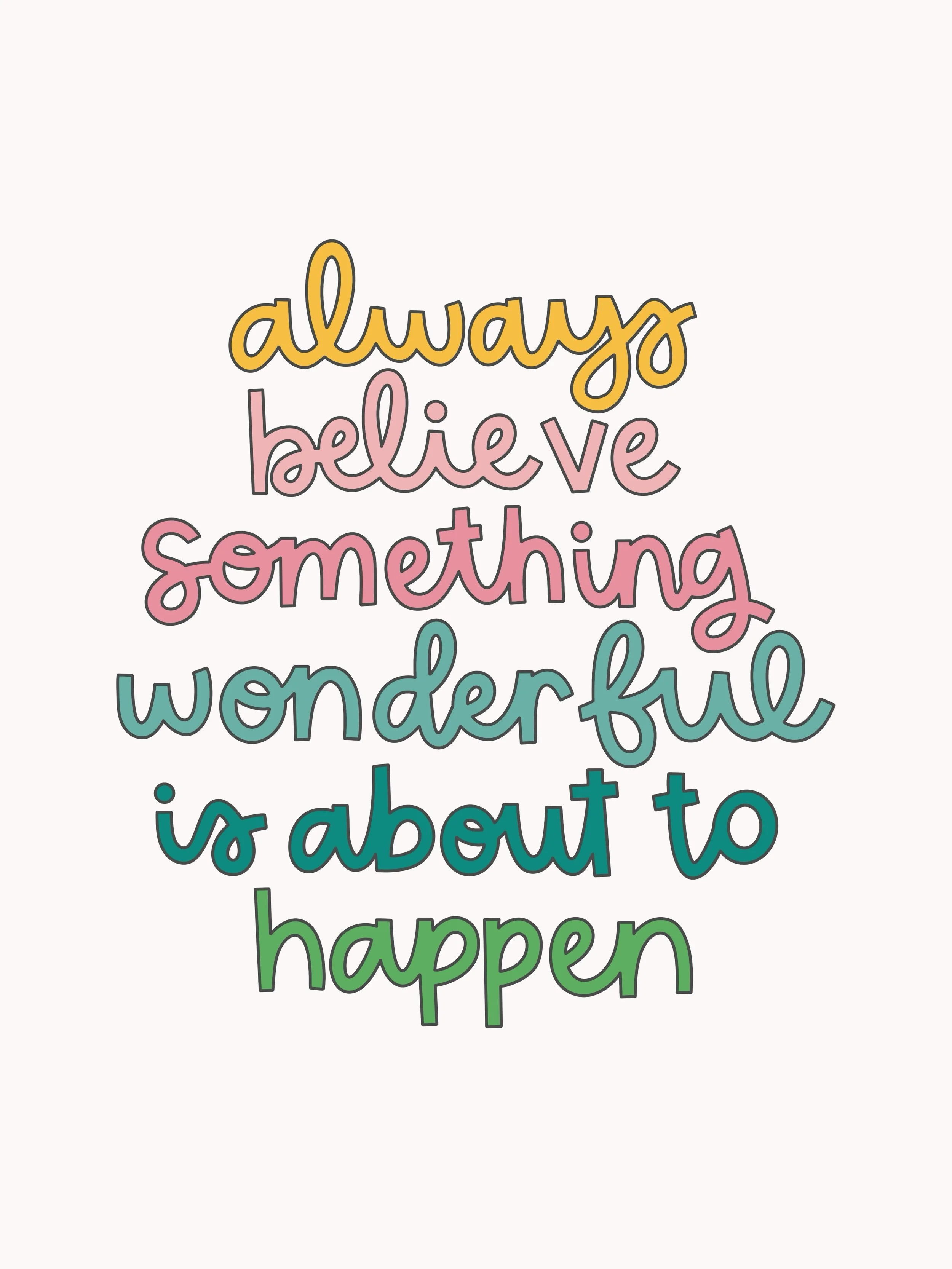 Every sunrise is a fresh beginning.

You don&rsquo;t have to know what&rsquo;s coming next to believe it can be good.

Always believe something wonderful is about to happen.

A little hope can change the way you see an ordinary day. And sometimes, th