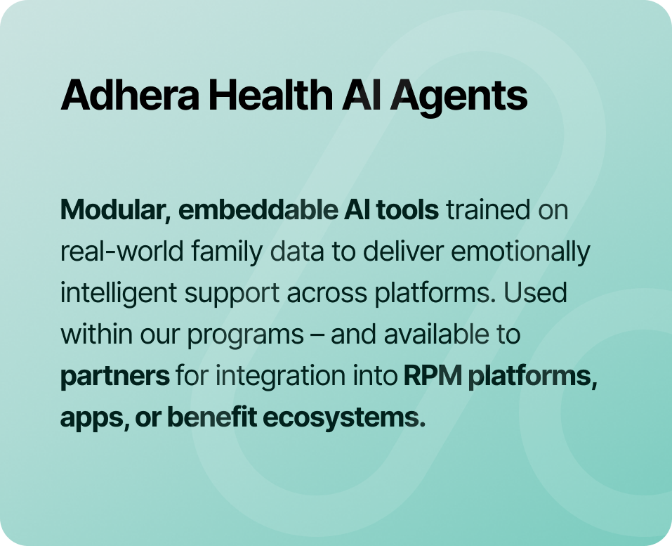 A presentation slide with teal background and black text about Adhera Health AI Agents, emphasizing modular, embeddable AI tools trained on family data for emotional support, used within programs and available to partners for integration into RPM platforms, apps, or benefit ecosystems.