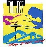 "How ‘Bout Now" Tall Jazz