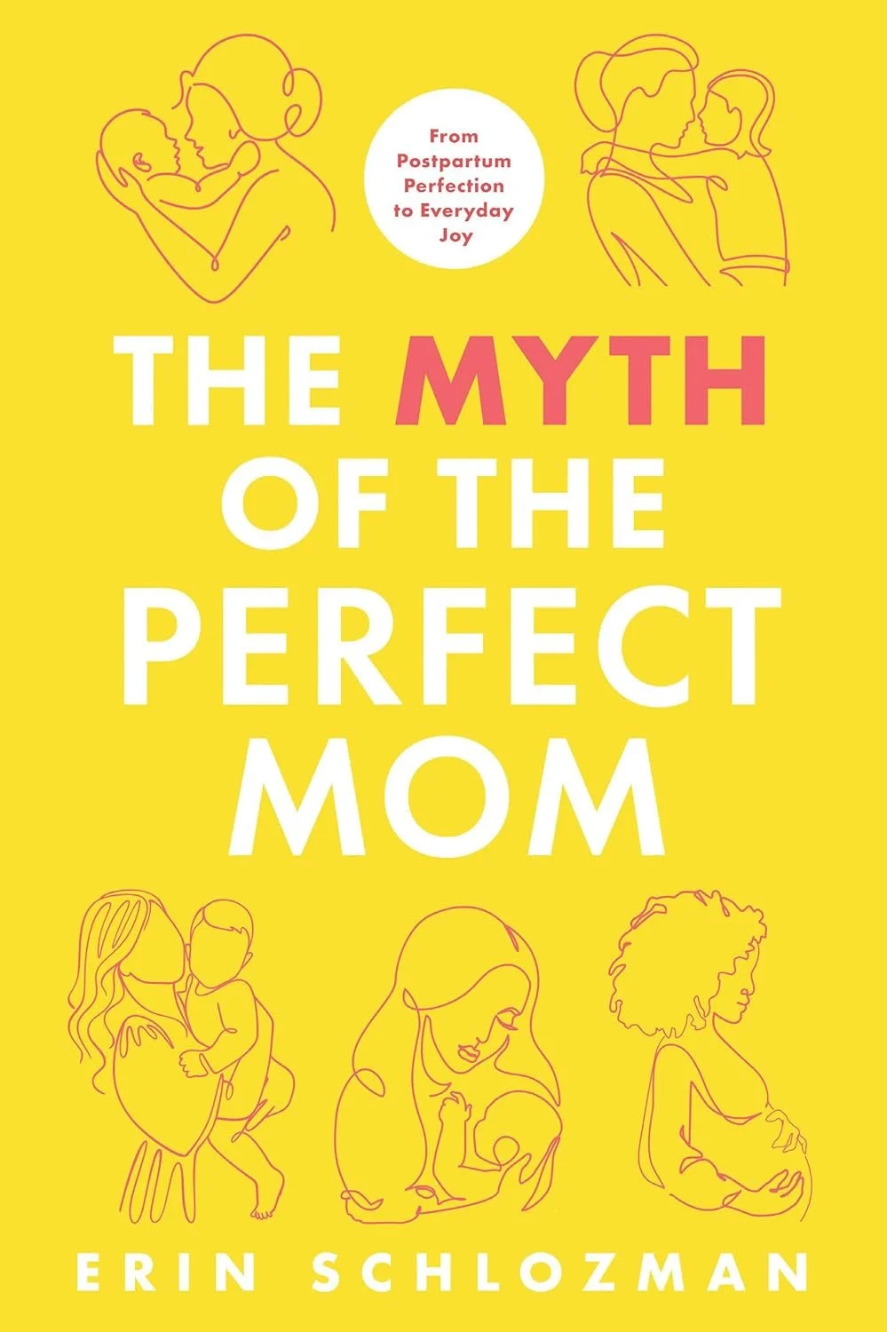 Bright yellow book cover titled All The Myth Of The Perfect Mom with illustrations of mothers and children outlined in pink lines, and a white circle with red text reading "From Postpartum Perfection to Everyday Joy".