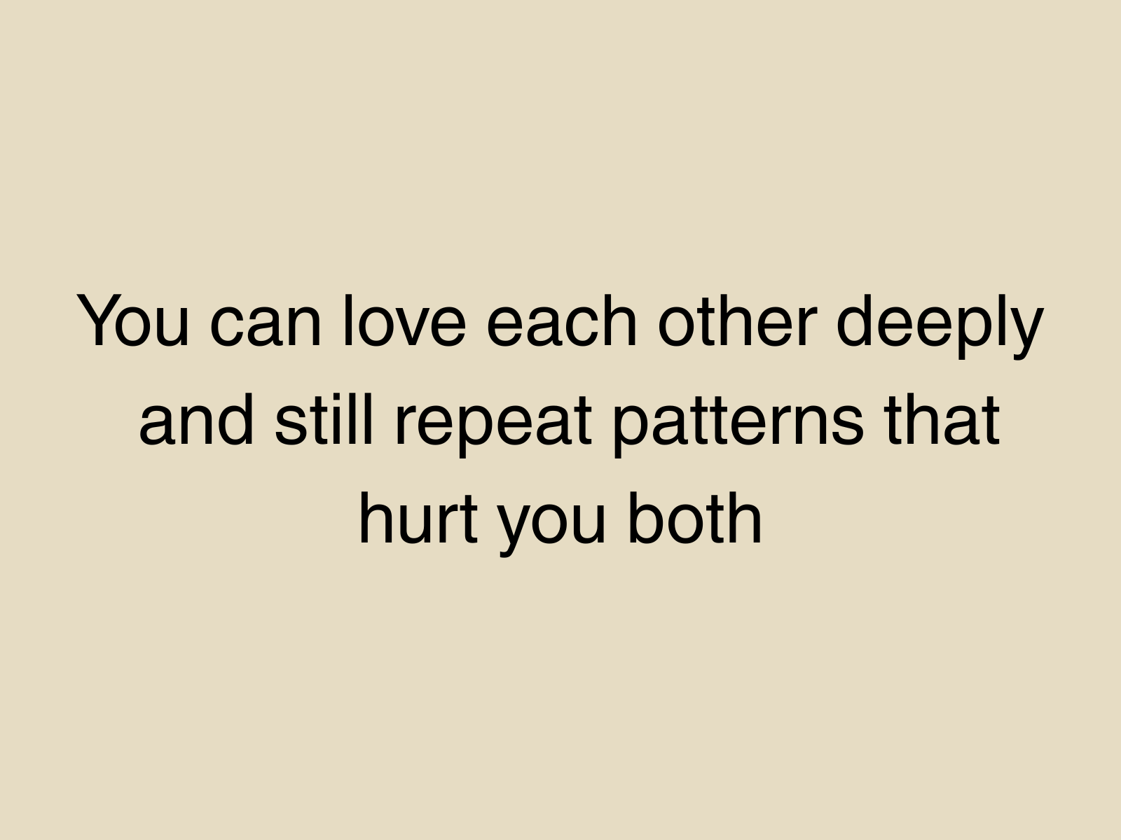 You can love each other deeply and still repeat patterns that hurt you both