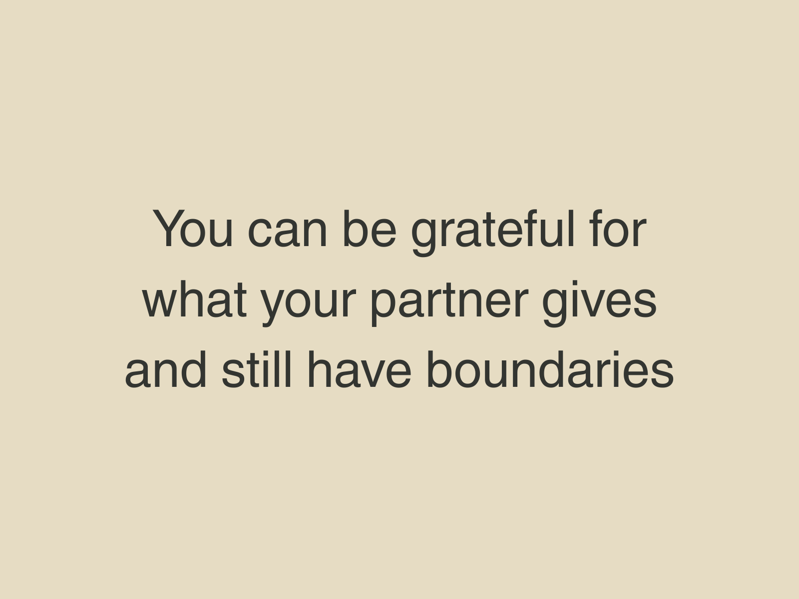 You can be grateful for what your partner gives and still have boundaries.
