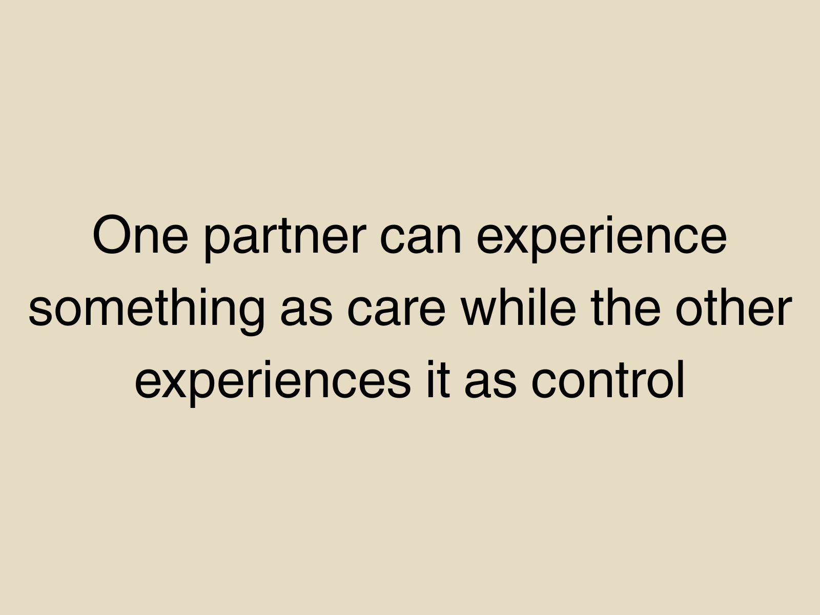 One partner can experience something as care while the other experiences it as control