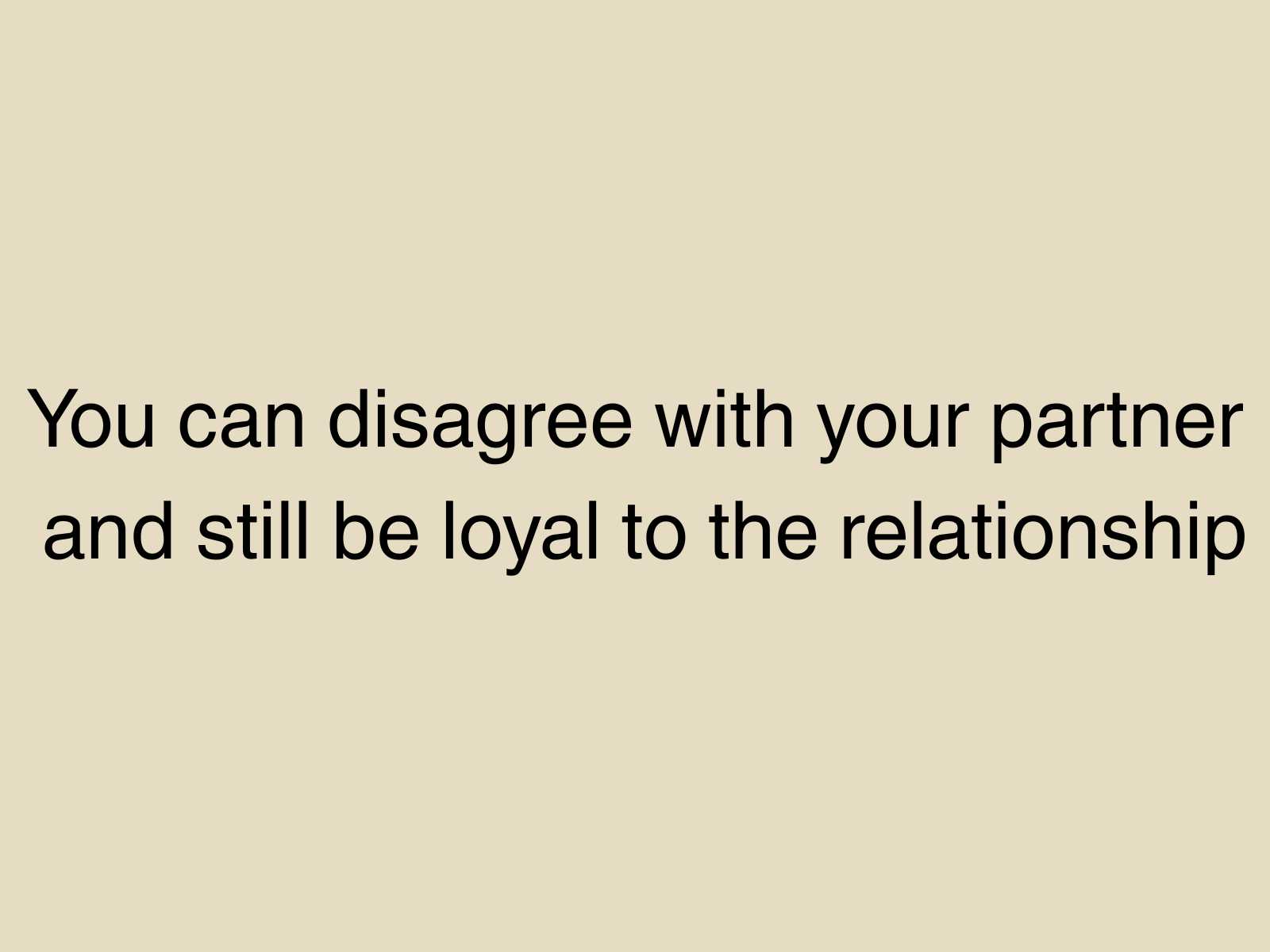 You can disagree with your partner and still be loyal to the relationship