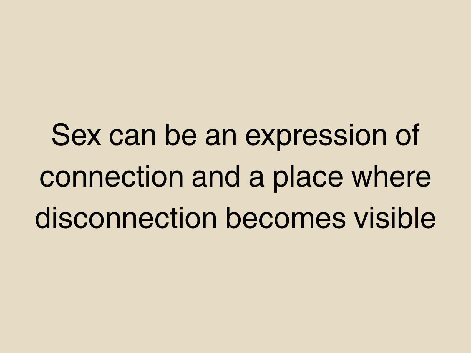 Sex can be an expression of connection and a place where disconnection becomes visible