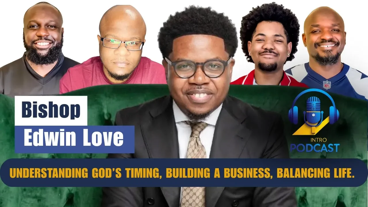 New Show: UNDERSTANDING GOD’S TIMING, BUILDING A BUSINESS, BALANCING LIFE. w/ Bishop Edwin D Love. 