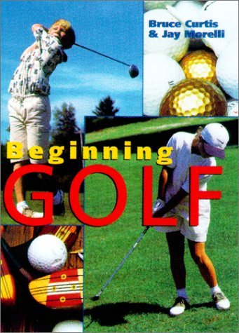 A cover of a golf book titled 'Beginning Golf' by Bruce Curtis & Jay Morelli, featuring images of people playing golf, golf balls, and golf equipment.