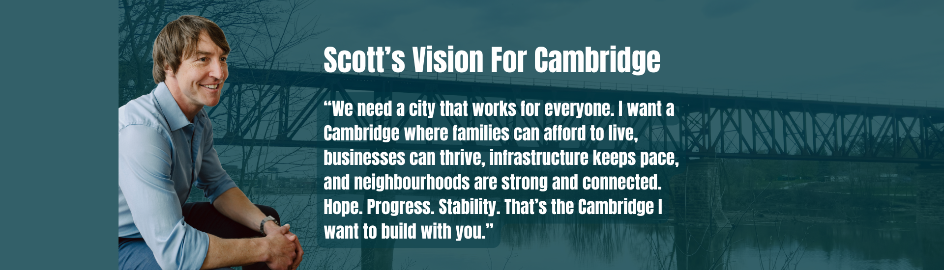 Man sitting by river with bridge in background, promotional campaign for Scott's vision for Cambridge emphasizing community, growth, infrastructure, and connection.