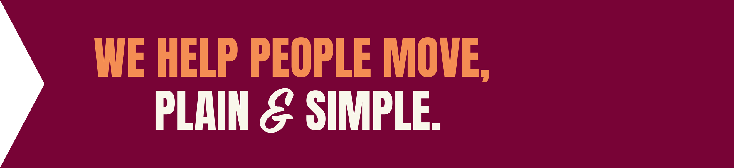 A sign with maroon and orange colors reading 'We help people move, plain & simple'.