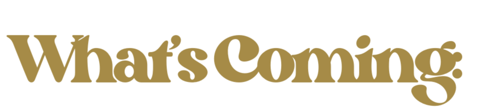 Text reading 'What's Coming'