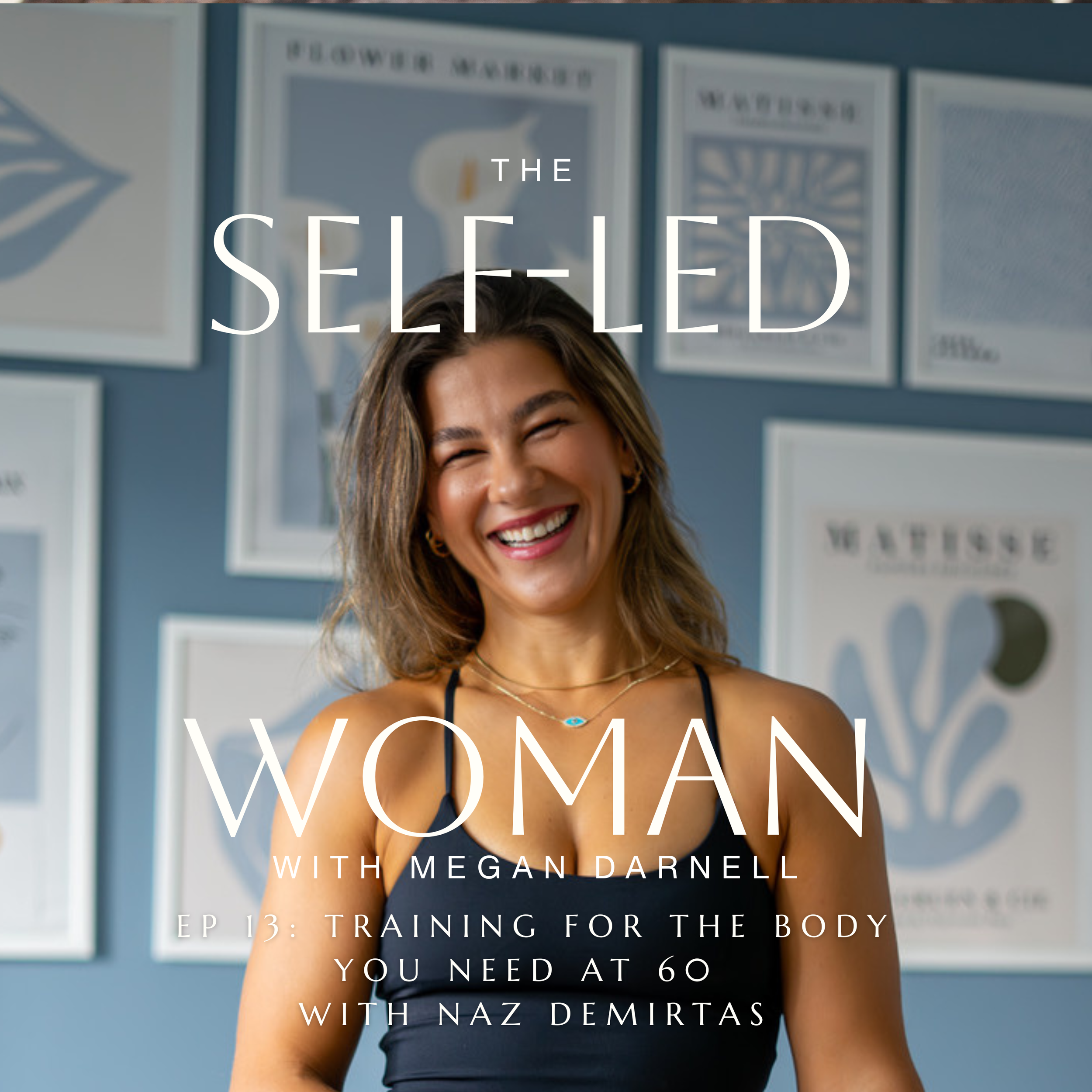 Episode 13: Training for the Body You Need at 60 with Naz Demirtas