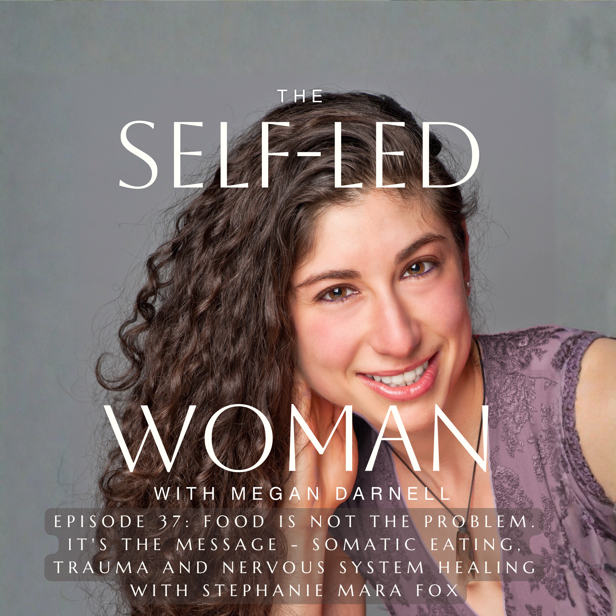Episode 41: Food Is Not the Problem. It's the Message - Somatic Eating, Trauma and Nervous System Healing with Stephanie Mara Fox