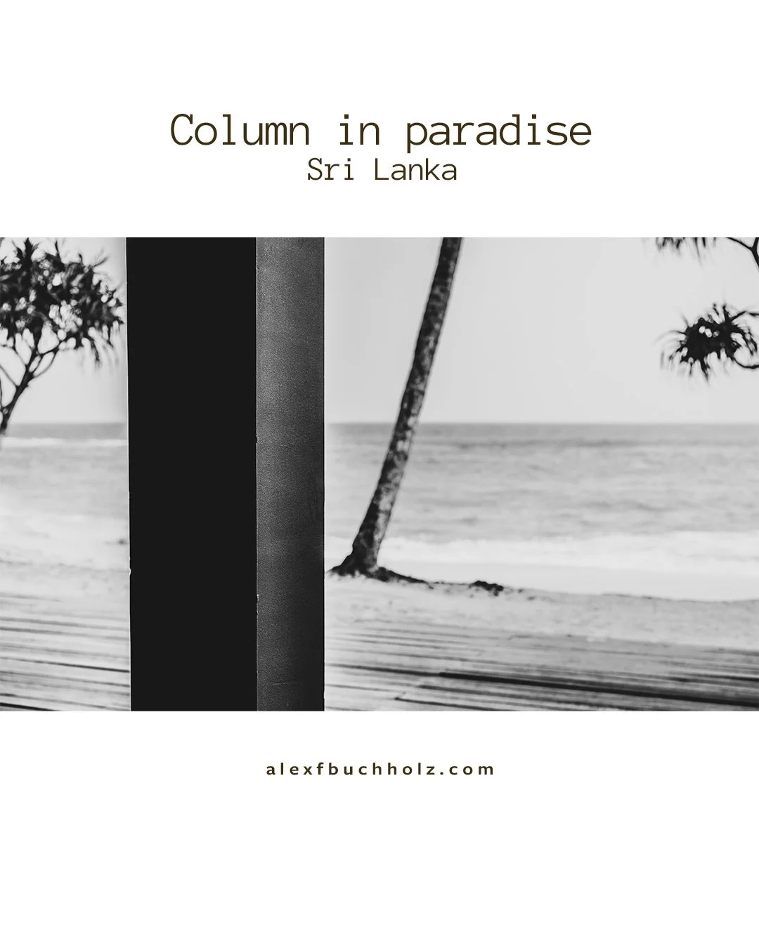 Black and white photo of a beach scene with palm trees, ocean, and a wooden boardwalk, with a large pole in the foreground and text overlay that reads "Column in paradise Sri Lanka" and "alexfbuchholz.com".