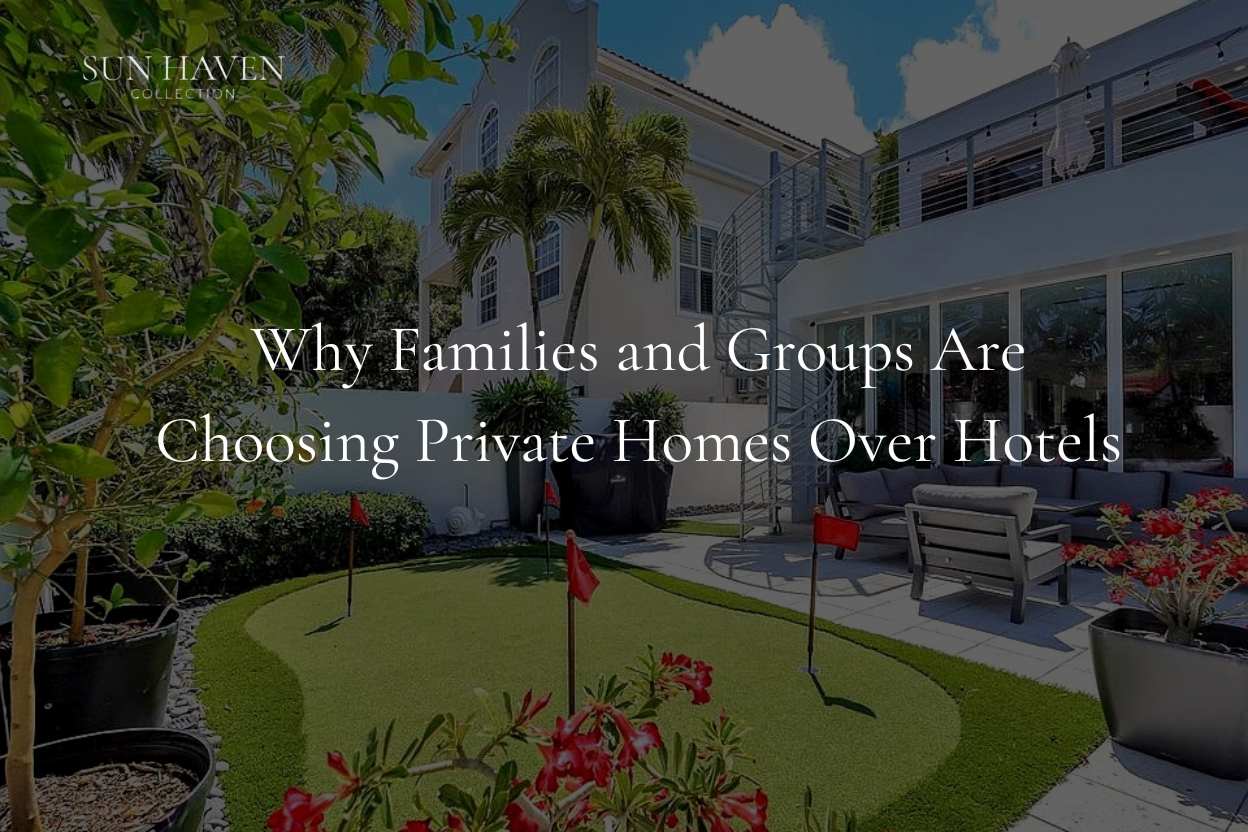 Why Families and Groups Are Choosing Private Homes Over Hotels