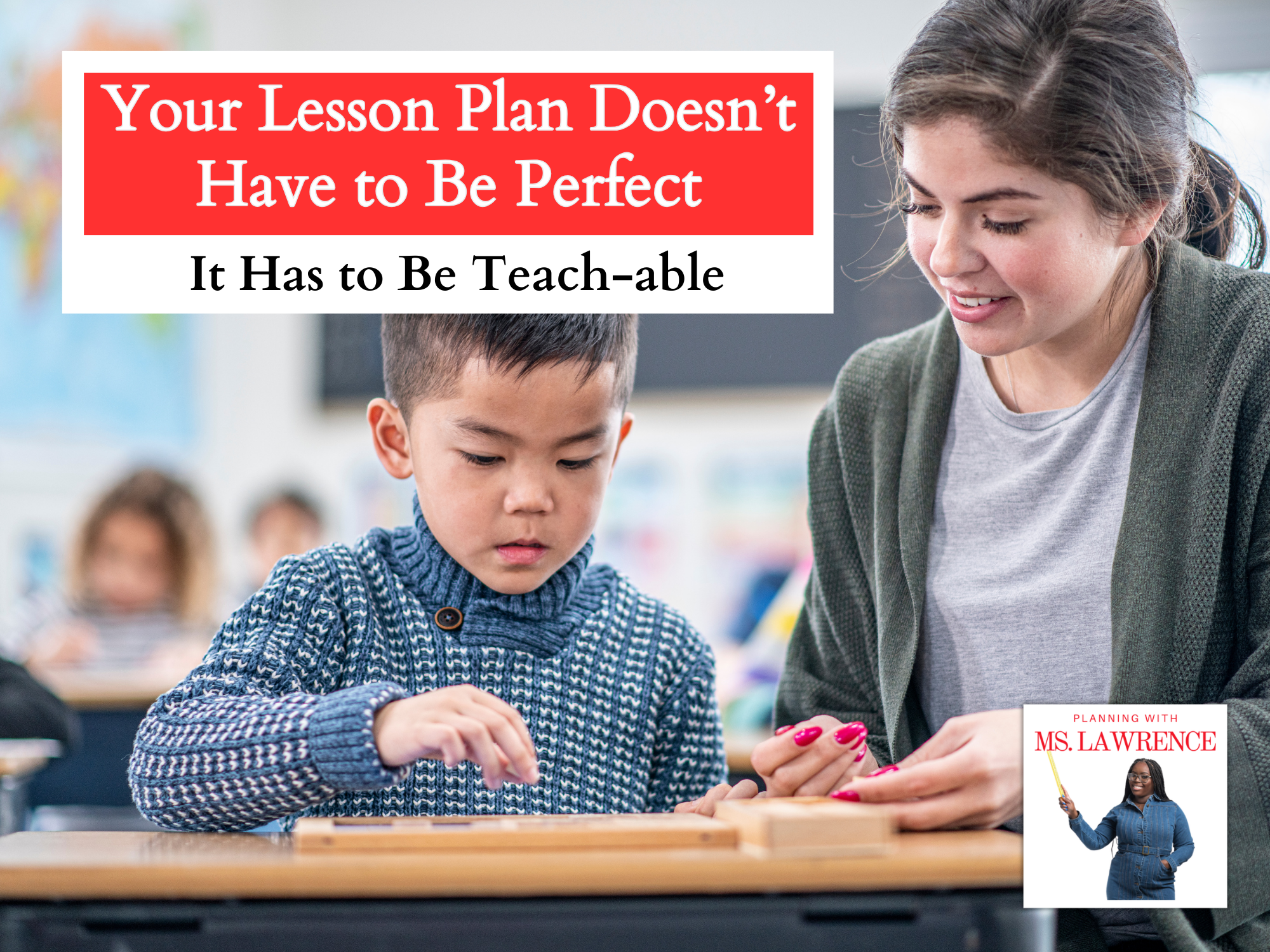 Your Lesson Plan Doesn’t Have to Be Perfect — It Has to Be Teach-able