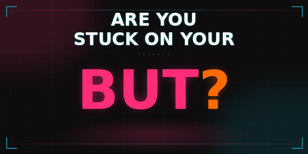 Are you stuck on your BUT???