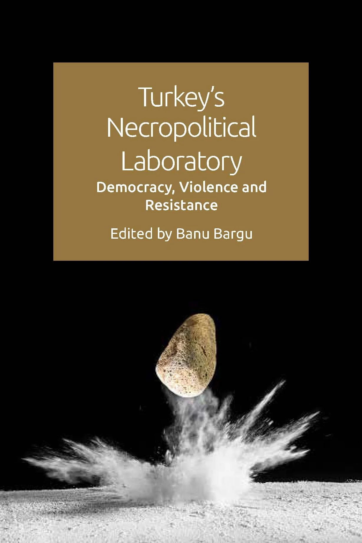 Book cover titled 'Turkey's Necropolitical Laboratory: Democracy, Violence and Resistance,' edited by Banu Bargu, with a background image of a rock falling into a surface creating an explosion.