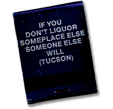 A black matchbox with the text: "If you don't liquor someplace else, someone else will (Tucson)."