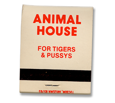 White matchbook that says 'Animal House for Tigers & Pussys'.
