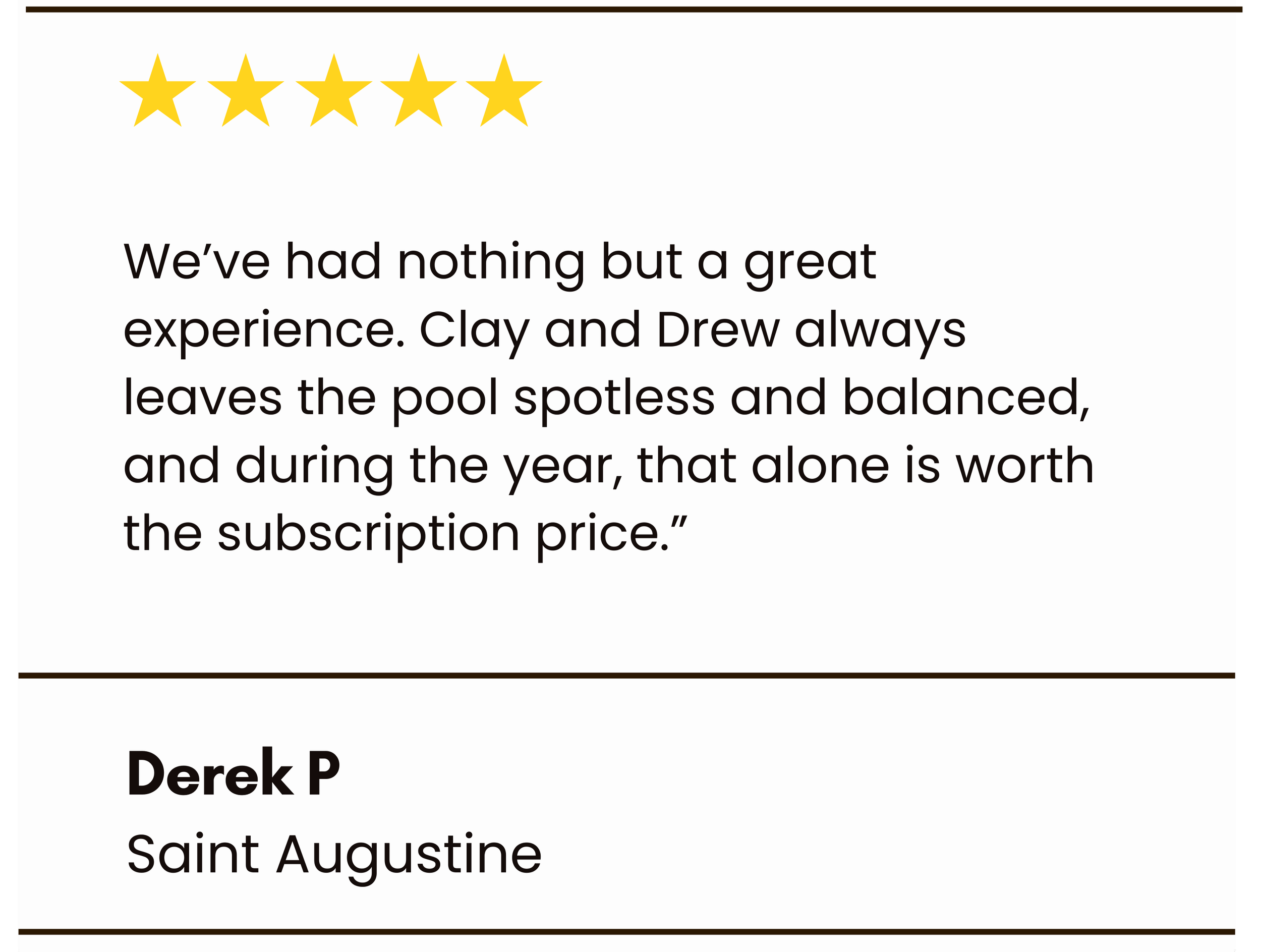 Five gold stars at the top, a customer review praising Clay and Drew for their pool service, with the customer's name, Derek P, and location, Saint Augustine, below.