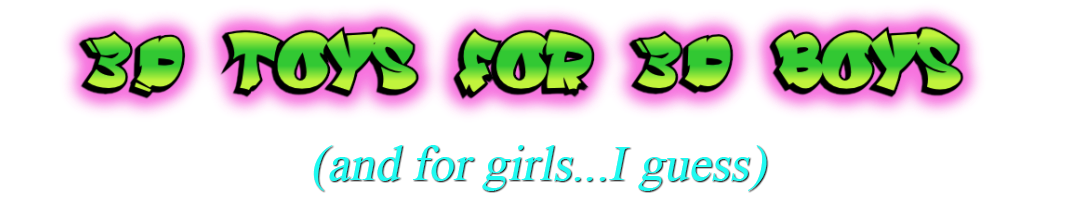 Colorful text reading "3D TOYS FOR 3D BOYS," with a subtitle in light blue saying "(and for girls... I guess)."