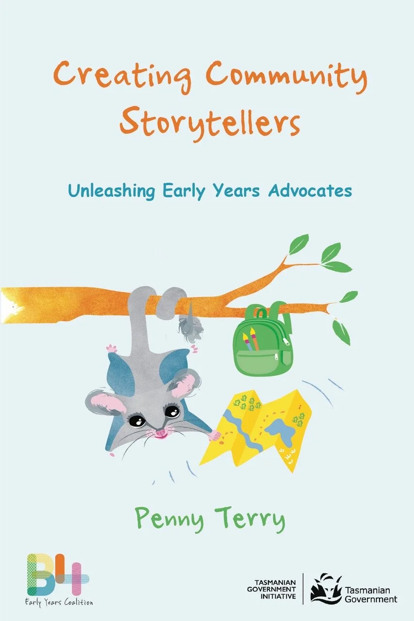 Cover of a book titled 'Creating Community Storytellers, Unleashing Early Years Advocates'. The book is written by Storytelling and Influential Communication expert Penny Terry, published by the Tasmanian Government and B4 Early Years Coalition.