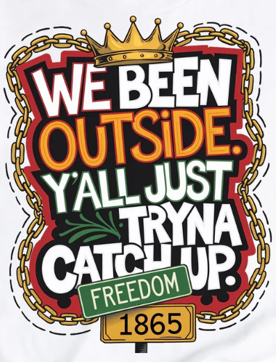 Black History or Juneteenth Shirt " We Been Outside"