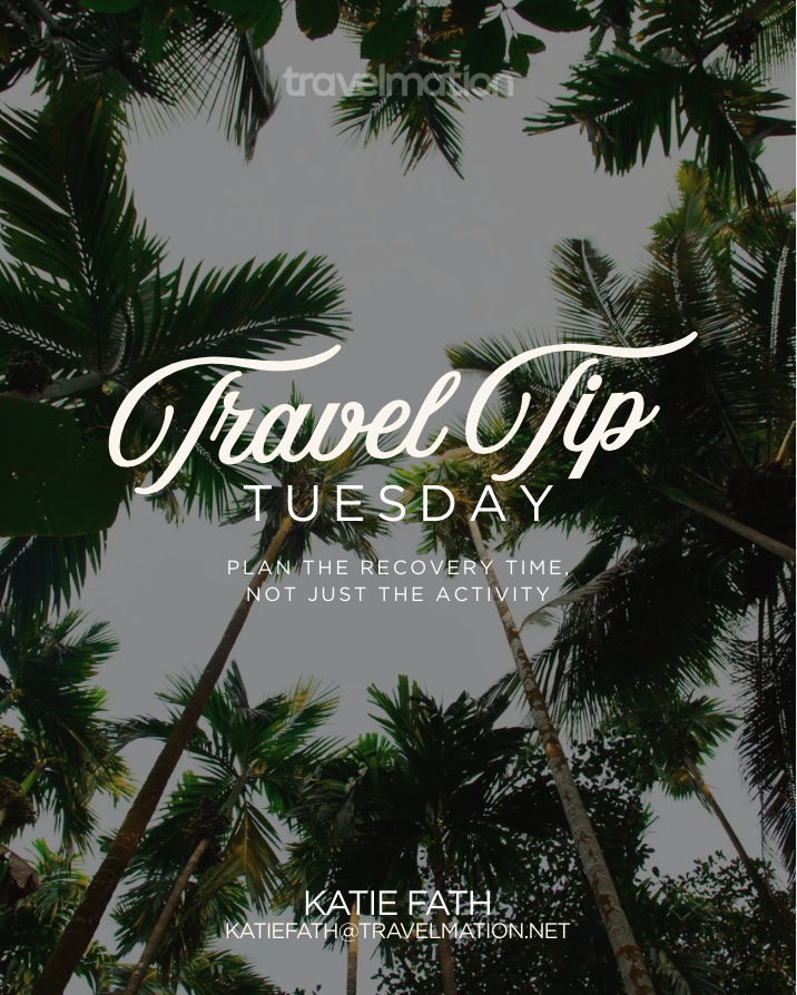 TRAVEL TIP TUESDAY: Plan the Recovery Time — Not Just the Activity