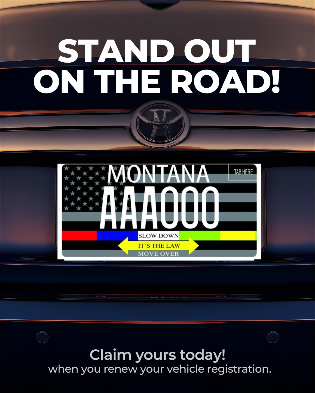 The image features a car with a Montana license plate that has an American flag background and the placeholder text 'AAAA00.' The license plate also includes instructions to 'SLOW DOWN,' 'IT'S THE LAW,' and 'MOVE OVER,' with an arrow pointing left and right. There is a message at the top that says 'STAND OUT ON THE ROAD!' and at the bottom, a note saying 'Claim yours today! when you renew your vehicle registration.'