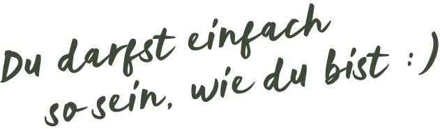 Text in deutscher Sprache: 'Du darfst einfach so sein, wie du bist :)'