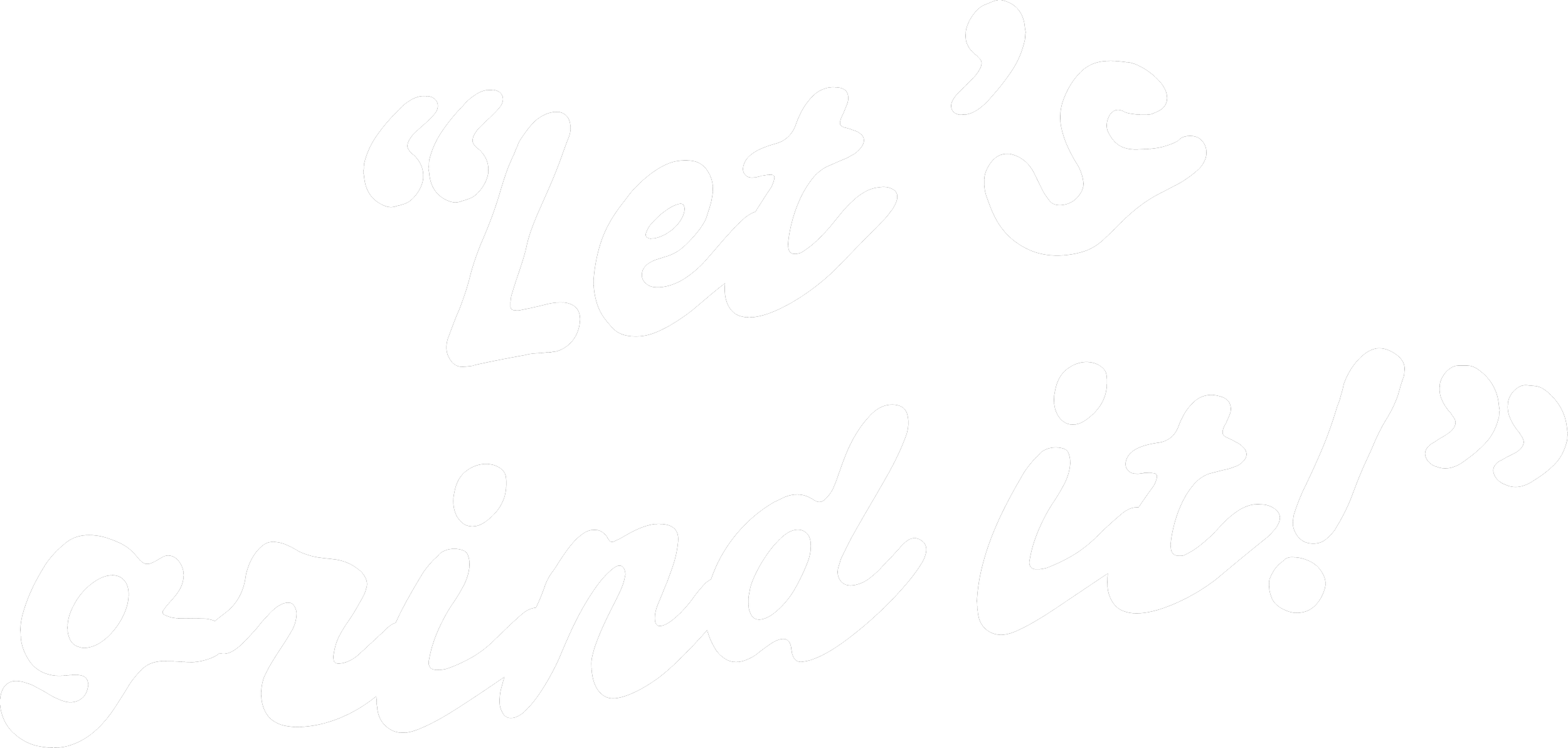 Stylized white text on a black background that reads 'Let's grind it'.