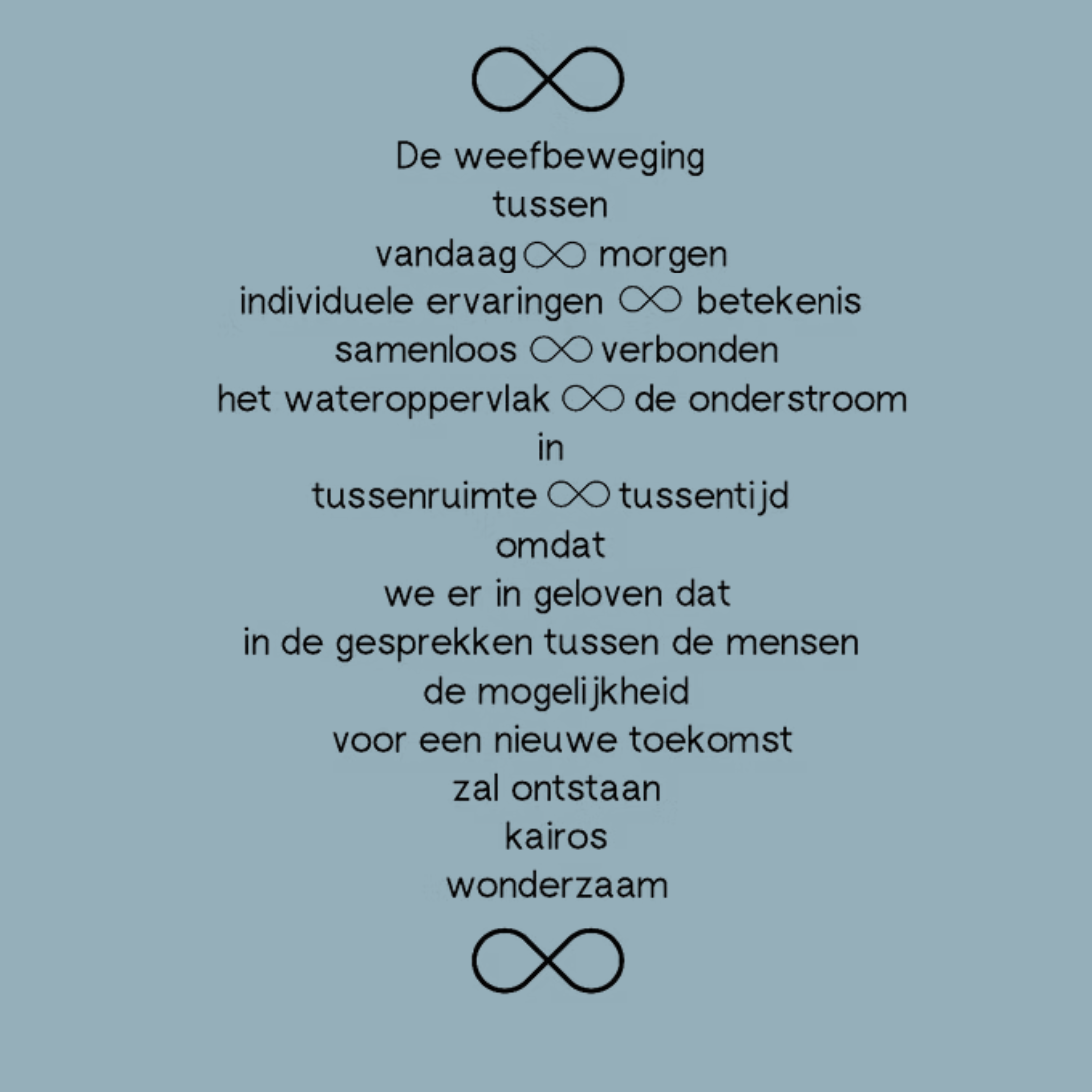 Een Nederlandse tekst met symbolen zoals een oneindigheidssymbool tussen regels, over de beweging tussen vandaag en morgen, ervaringen, verbondenheid, wateroppervlak, onderstroom, ruimte, tijd, en geloven in een nieuwe toekomst.