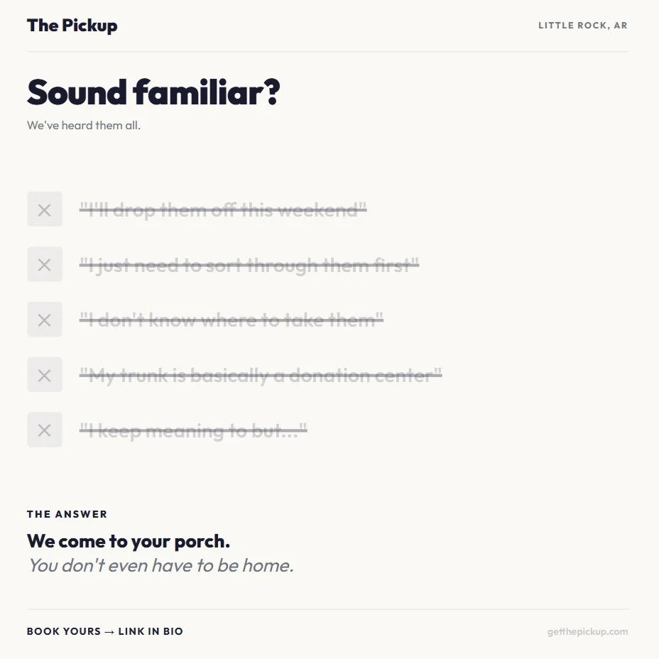 "I'll drop them off this weekend."

You said that 6 weekends ago.

We're not judging &mdash; we're solving. Bag it up, leave it on the porch, and go live your life. We'll pick it up and deliver it to a local Little Rock charity you choose. 