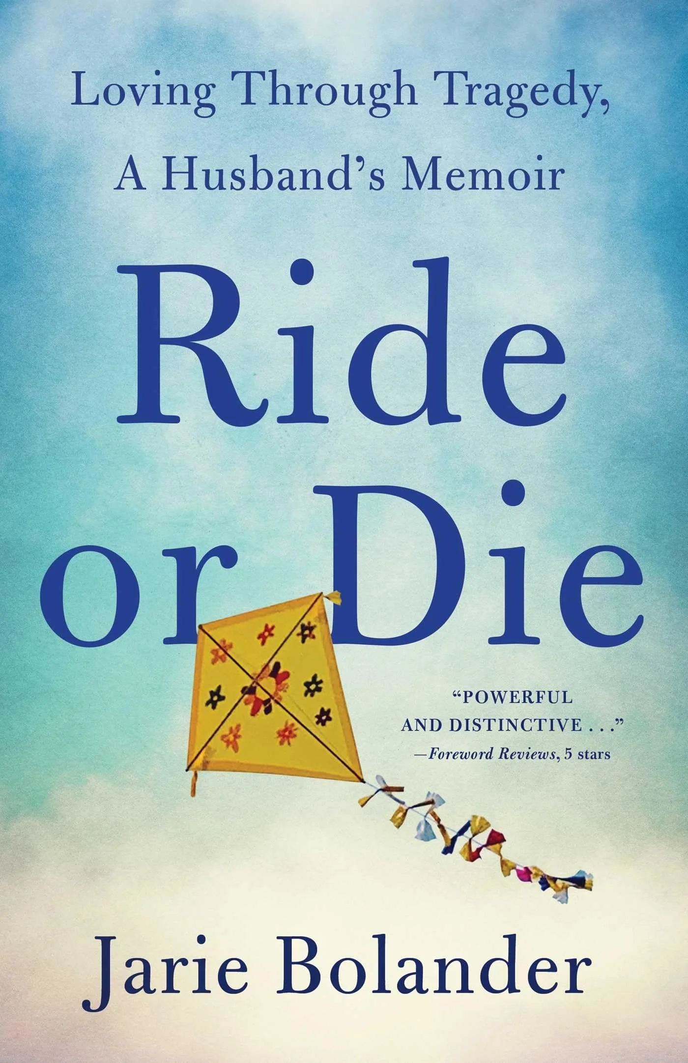 Ride or Die: Loving Through Tragedy, A Husband's Memoir by Jarie Bolander