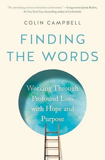 Finding the Words: Working Through Profound Loss with Hope and Purpose
by Colin Campbell