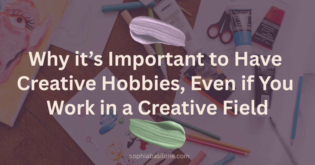 Why it's Important to Have a Creative Hobby, Even if You Work in a Creative Field